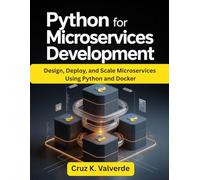 Python for Microservices Development: Design, Deploy, and Scale Microservices Using Python and Docker