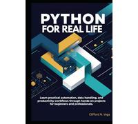 Python for Real Life: Learn practical automation, data handling, and productivity workflows through hands-on projects for beginners and professionals.