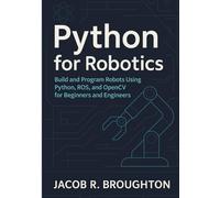 Python for Robotics: Build and Program Robots Using Python, ROS, and OpenCV for Beginners and Engineers