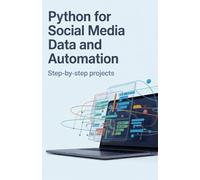 Python for Social Media Data and Automation: Step-by-Step Projects (Real-World Coding Projects Series)