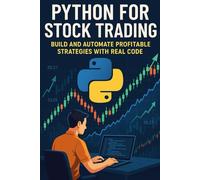 Python for Stock Trading: Build and Automate Profitable Strategies with Real Code: Discover the Power of Python in the Financial Markets