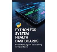 Python for System Health Dashboards: Comprehensive Guide for Visualizing Metrics and Alerts (Applied Robotics, Python & Mobile Systems Series)