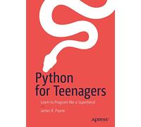 Python for Teenagers: Learn to Program like a Superhero!