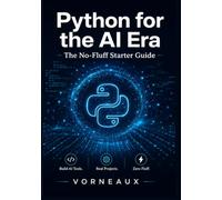 Python for the AI Era: A No-Fluff Python Programming Guide to Build AI Tools, Automate Tasks & Use the OpenAI API - No Coding Experience Required