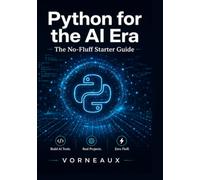 Python for the AI Era: A No-Fluff Python Programming Guide to Build AI Tools, Automate Tasks & Use the OpenAI API - No Coding Experience Required