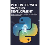 Python for Web Backend Development: Comprehensive Guide for Building Fast and Reliable Application Servers (Secure, Scalable & Intelligent Systems Development Series)