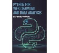 Python for Web Crawling and Data Analysis: Step-by-Step Projects (Advanced Python & Modern Web Projects Series)