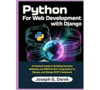 Python for Web Development with Django: A Practical Guide to Building Dynamic Websites and RESTful APIs Using Python 3, Django, and Django REST ... ... how to learn python programming language)
