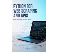 Python for Web Scraping and APIs: Step-by-Step Project Guide (Hands-On Python & Modern Web Development Series)