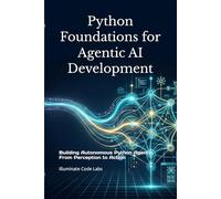 Python Foundations for Agentic AI Development: Building Autonomous Python Agents: From Perception to Action