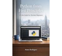 Python from First Principles: A Calm Guide for Absolute Beginners
