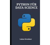 PYTHON FÜR DATA SCIENCE: Ein umfassender Leitfaden für maschinelles Lernen, Visualisierung und statistische Analyse mit Pandas, NumPy und Matplotlib