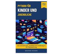 Python für Kinder und Jugendliche: Eine unterhaltsame, projektbasierte Einführung in die Programmierung
