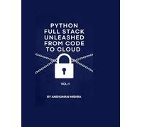 Python Full Stack Unleashed From Code to Cloud VOL-I: 1 (Python and data science Full Stack with project total 7 book)