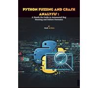 Python Fuzzing and Crash Analysis: A Hands-On Guide to Automated Bug Hunting and Failure Forensics