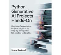 python generative ai projects hands on: Hands-On Generative AI Projects in Python - Step-by-Step Guides to Build, Test and Deploy