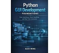 Python GUI Development Foundations: Core Interfaces, Event Handling, and Real Time Interaction (Python GUI Interactive Development Series)