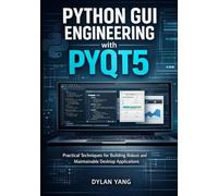 Python GUI Engineering with PyQt5: Practical Techniques for Building Robust and Maintainable Desktop Applications (Building Professional, Maintainable Desktop Applications with PyQt5)