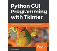 Python GUI Programming with Tkinter: Develop responsive and powerful GUI applications with Tkinter