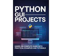 Python GUI Projects: Hands-On Complete Guide with Practical Examples and Tutorials (Hands-On Coding & Automation Series)