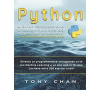 PYTHON, Guida completa alla programmazione ad oggetti per principianti: Diventa un programmatore sviluppando un'IA con Machine Learning e un sito web in 10 step. Contiene oltre 200 esercizi risolti