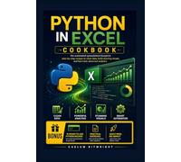 Python in Excel Cookbook: The Automated Spreadsheet Blueprint: Step-by-Step Recipes to Clean Data, Build Stunning Visuals, and Fast-Track Advanced Analytics (The Caelum Protocol)