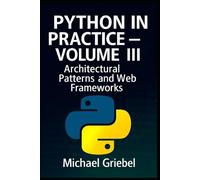 Python in Practice - Volume III: Architectural Patterns and Web Frameworks