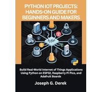 Python IoT Projects: Hands-On Guide for Beginners and Makers: Build Real-World Internet of Things Applications Using Python on ESP32, Raspberry Pi ... how to learn python programming language)