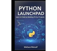 Python Launchpad Learn to Code by Building 15 Fun Projects