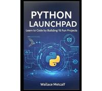 Python Launchpad Learn to Code by Building 15 Fun Projects