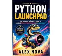 Python Launchpad: The Beginner’s Guide to Building Real Python Projects with Confidence (The Python Hero Series)