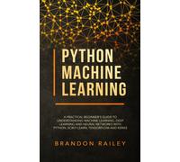 Python Machine Learning : A Practical Beginner's Guide for Understanding Machine Learning, Deep Learning and Neural Networks with Python, Scikit-Learn, Tensorflow and Keras