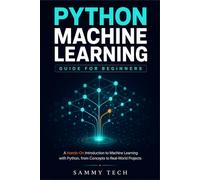 PYTHON MACHINE LEARNING GUIDE FOR BEGINNERS: A Hands-On Guide to Data Science, Scikit-Learn, and Supervised Learning with Practical Real-World ... AI & Development Handbook Collection)