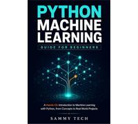 PYTHON MACHINE LEARNING GUIDE FOR BEGINNERS: A Hands-On Guide to Data Science, Scikit-Learn, and Supervised Learning with Practical Real-World ... AI & Development Handbook Collection)