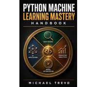 Python Machine Learning Mastery Handbook: A Practical Guide to Data Science, Predictive Analytics, Model Optimization, and Artificial Intelligence Applications