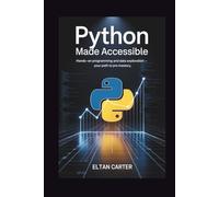 Python Made Accessible: Hands-On Programming and Data Exploration - Your Path to Pro Mastery