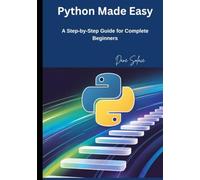 Python Made Easy: A Step-by-Step Guide for Complete Beginners