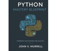 Python Mastery Blueprint: A Professional Guide to Writing Powerful and Scalable Code (The New Time Developers)