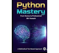 PYTHON MASTERY From Novice to Professional: Complete 36-Chapter Course with 650+ Hands-On Exercises