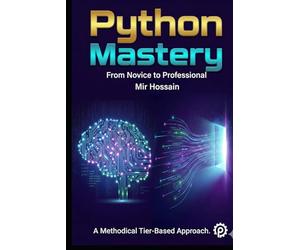 PYTHON MASTERY From Novice to Professional: Complete 36-Chapter Course with 650+ Hands-On Exercises