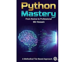 PYTHON MASTERY From Novice to Professional: Complete 36-Chapter Course with 650+ Hands-On Exercises