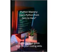 Python Mastery: Learn Python from Zero to Hero”: “A complete guide to Python concepts, tools, and real-world applications. ”
