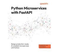 Python Microservices with FastAPI: Design production-ready, AI-enabled microservices with Python