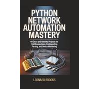 Python Network Automation Mastery: 60 Cisco and Netmiko Projects for SSH Connections, Configuration Parsing, and Device Monitoring