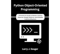Python Object-Oriented Programming: A Hands-On Guide to Modern Python Features, Design Patterns, and Scalable Code Architecture
