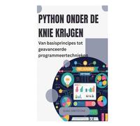 Python onder de knie krijgen: Van basisprincipes tot geavanceerde programmeertechnieken