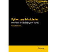 Python para Principiantes: Dominando lo Básico de Python - Parte 2: Aprende Python desde cero con una guía práctica y directa, abordando fundamentos esenciales, control de flujo.