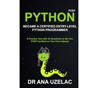 Python PCEP - Become a Certified Entry-Level Python Programmer: A Practice Test with 30 Questions to Get You PCEP Certified on Your First attempt (Become a Certified Python Programmer)