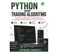 PYTHON PER IL TRADING ALGORITMO: Creazione, backtesting e implementazione di strategie automatizzate per il successo nel Forex: 16 (The Forrest Digitech Collection)