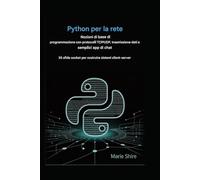Python per le basi della programmazione di rete con protocolli TCP/UDP, trasmissione dati e semplici app di chat: 55 sfide socket per costruire sistemi client-server